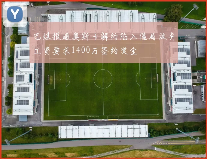 巴媒报道奥斯卡解约陷入僵局放弃工资要求1400万签约奖金
